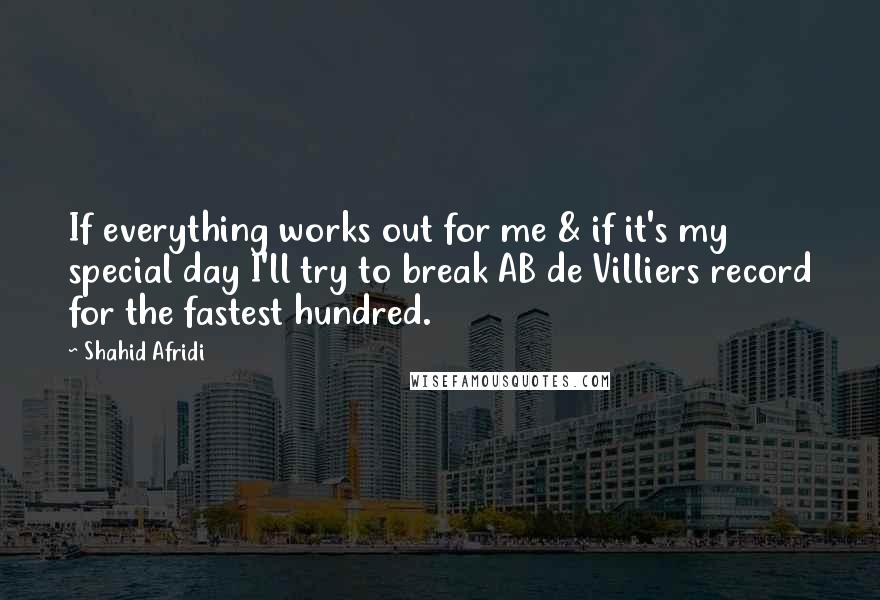 Shahid Afridi Quotes: If everything works out for me & if it's my special day I'll try to break AB de Villiers record for the fastest hundred.