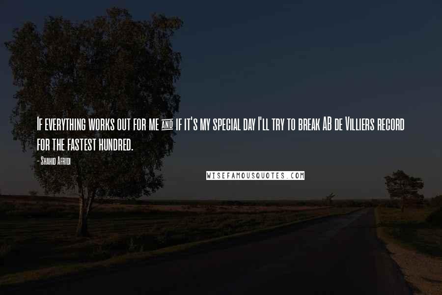 Shahid Afridi Quotes: If everything works out for me & if it's my special day I'll try to break AB de Villiers record for the fastest hundred.