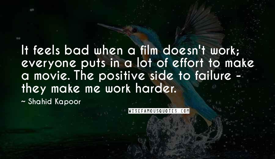 Shahid Kapoor Quotes: It feels bad when a film doesn't work; everyone puts in a lot of effort to make a movie. The positive side to failure - they make me work harder.