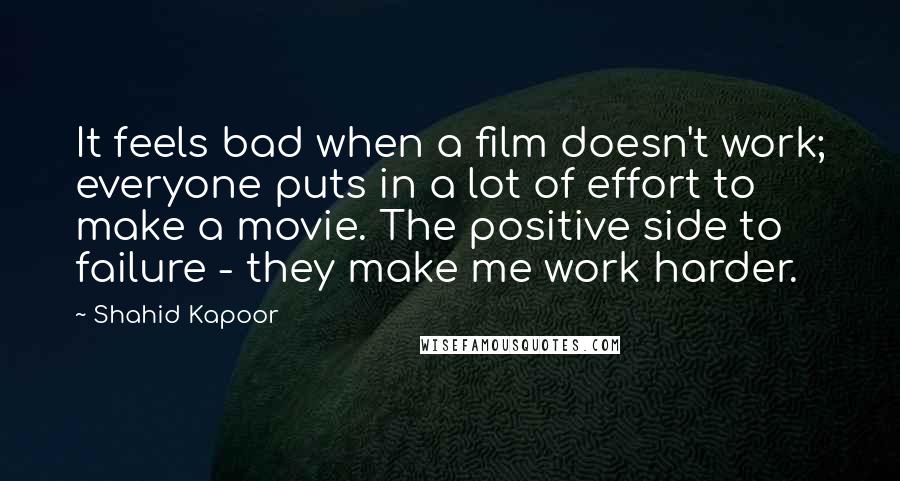 Shahid Kapoor Quotes: It feels bad when a film doesn't work; everyone puts in a lot of effort to make a movie. The positive side to failure - they make me work harder.