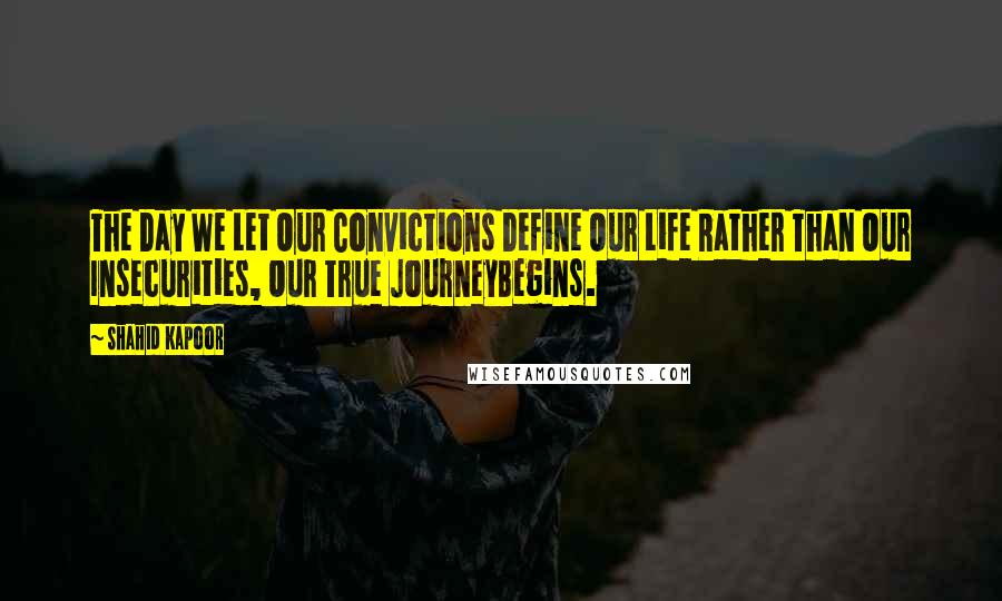 Shahid Kapoor Quotes: The Day We Let Our Convictions Define Our Life Rather Than Our Insecurities, Our True JourneyBegins.