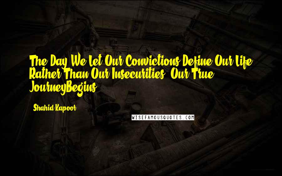 Shahid Kapoor Quotes: The Day We Let Our Convictions Define Our Life Rather Than Our Insecurities, Our True JourneyBegins.