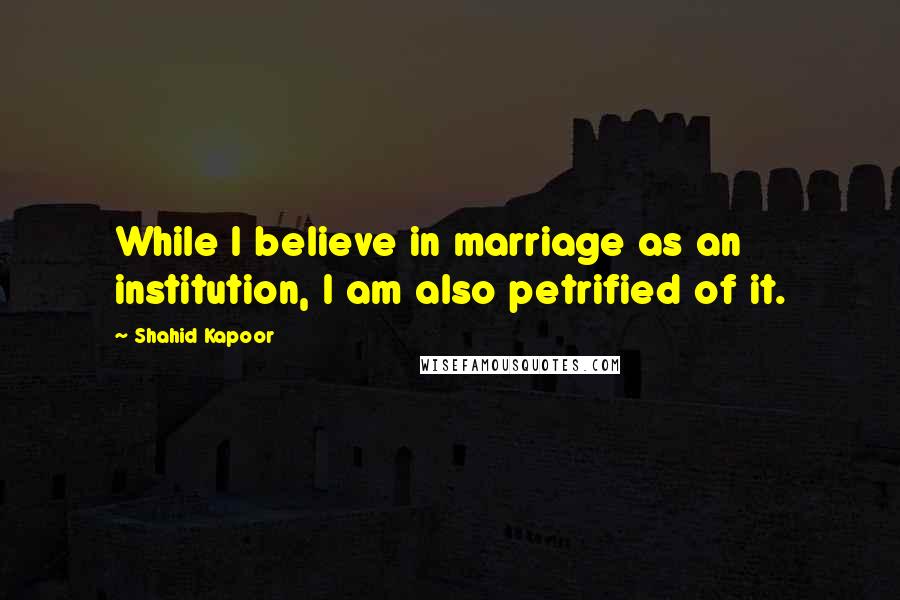 Shahid Kapoor Quotes: While I believe in marriage as an institution, I am also petrified of it.