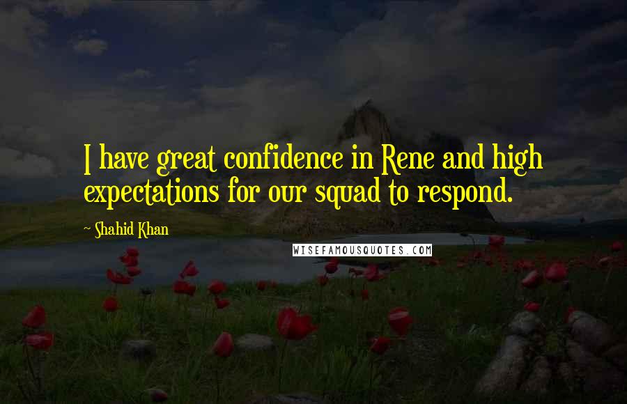 Shahid Khan Quotes: I have great confidence in Rene and high expectations for our squad to respond.