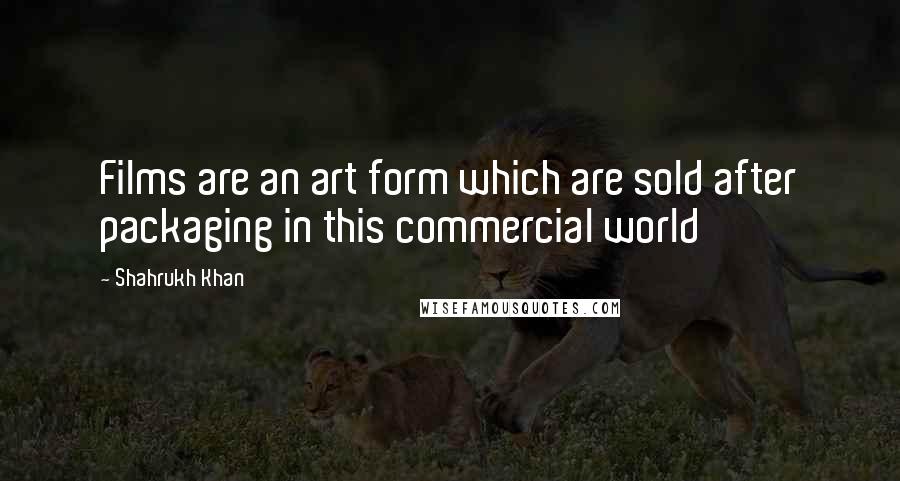 Shahrukh Khan Quotes: Films are an art form which are sold after packaging in this commercial world