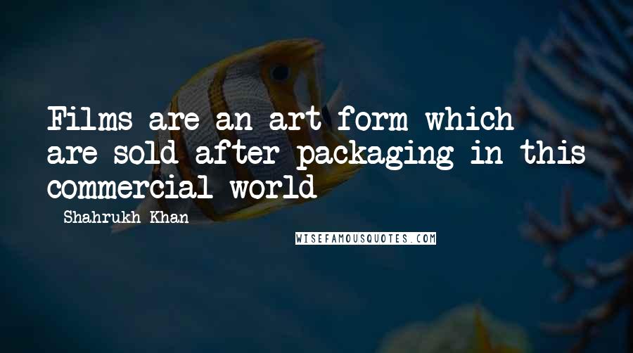 Shahrukh Khan Quotes: Films are an art form which are sold after packaging in this commercial world