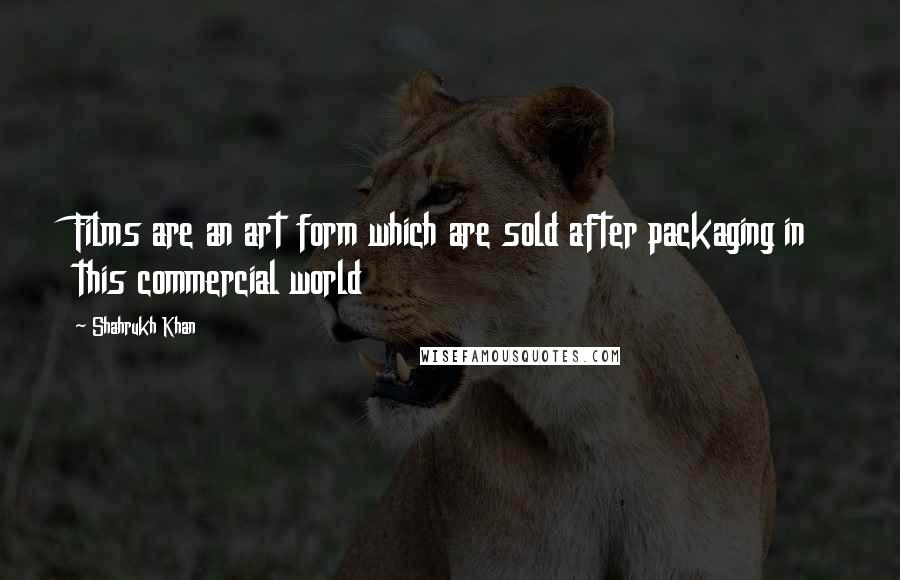 Shahrukh Khan Quotes: Films are an art form which are sold after packaging in this commercial world