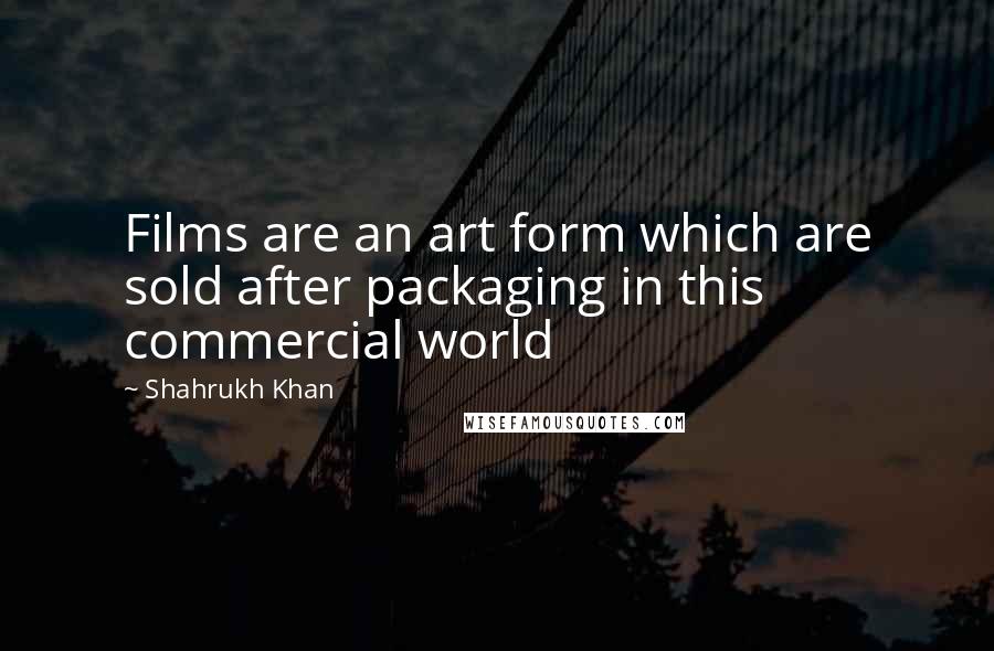 Shahrukh Khan Quotes: Films are an art form which are sold after packaging in this commercial world