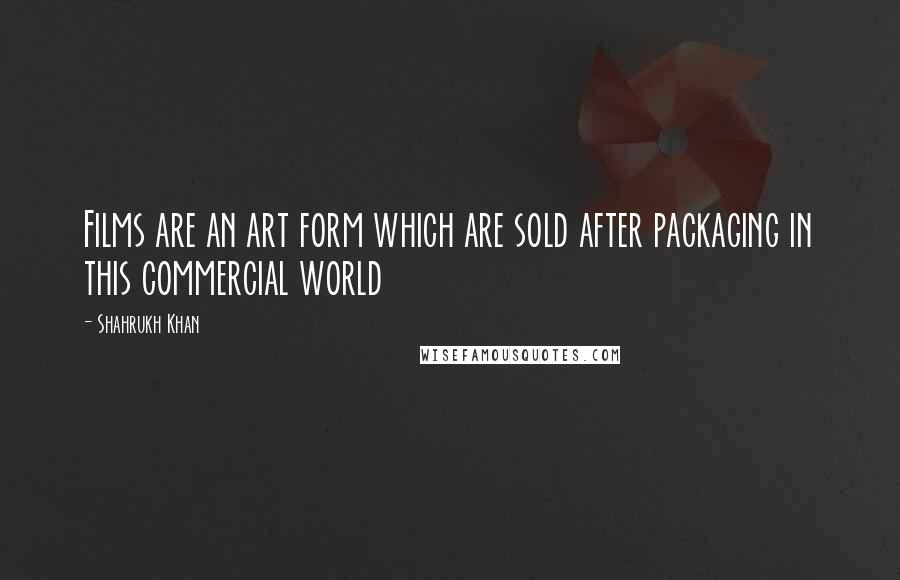 Shahrukh Khan Quotes: Films are an art form which are sold after packaging in this commercial world