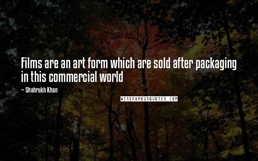 Shahrukh Khan Quotes: Films are an art form which are sold after packaging in this commercial world