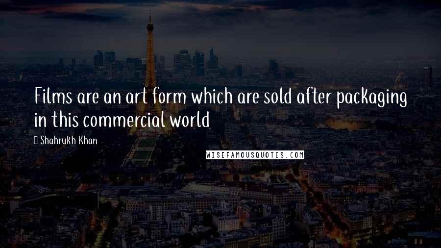 Shahrukh Khan Quotes: Films are an art form which are sold after packaging in this commercial world