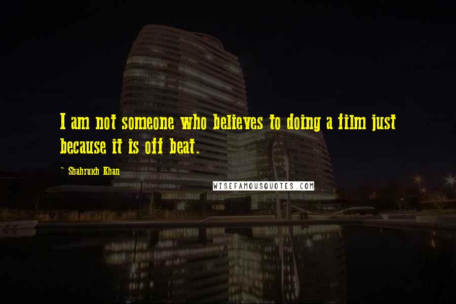 Shahrukh Khan Quotes: I am not someone who believes to doing a film just because it is off beat.