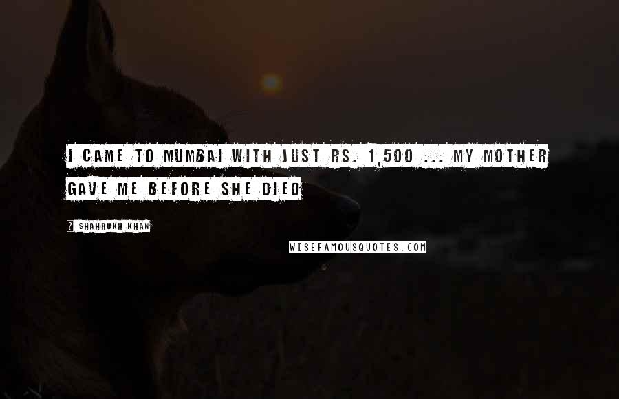 Shahrukh Khan Quotes: I Came To Mumbai With Just Rs. 1,500 ... My Mother Gave Me Before She Died