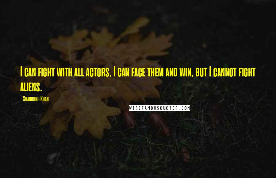 Shahrukh Khan Quotes: I can fight with all actors, I can face them and win, but I cannot fight aliens.