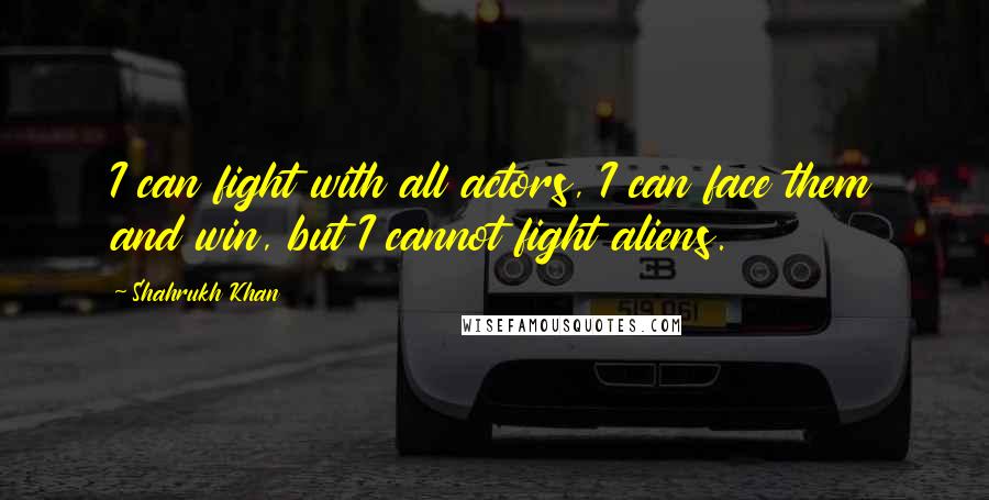 Shahrukh Khan Quotes: I can fight with all actors, I can face them and win, but I cannot fight aliens.