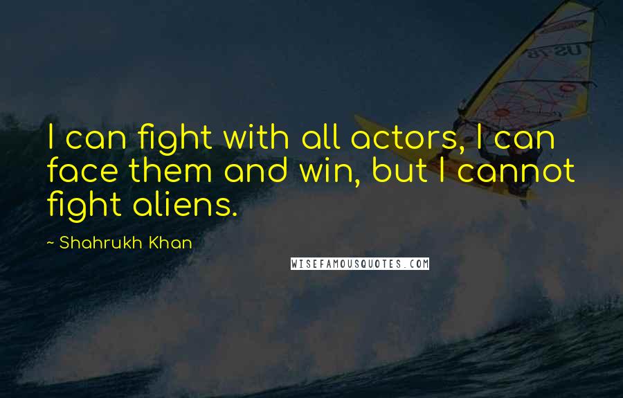 Shahrukh Khan Quotes: I can fight with all actors, I can face them and win, but I cannot fight aliens.