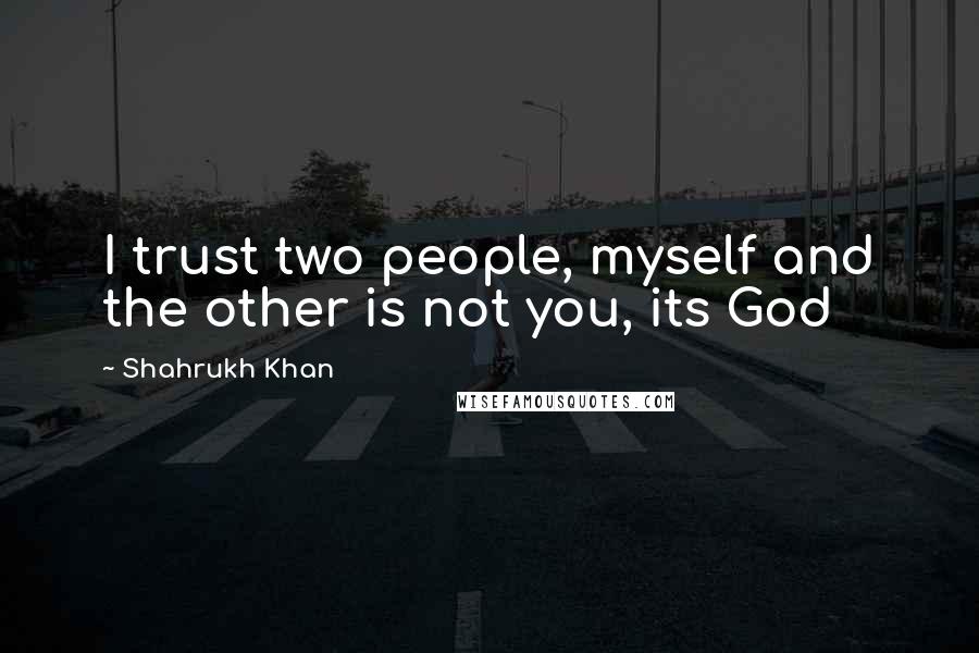 Shahrukh Khan Quotes: I trust two people, myself and the other is not you, its God