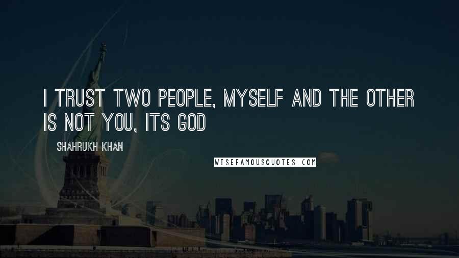 Shahrukh Khan Quotes: I trust two people, myself and the other is not you, its God