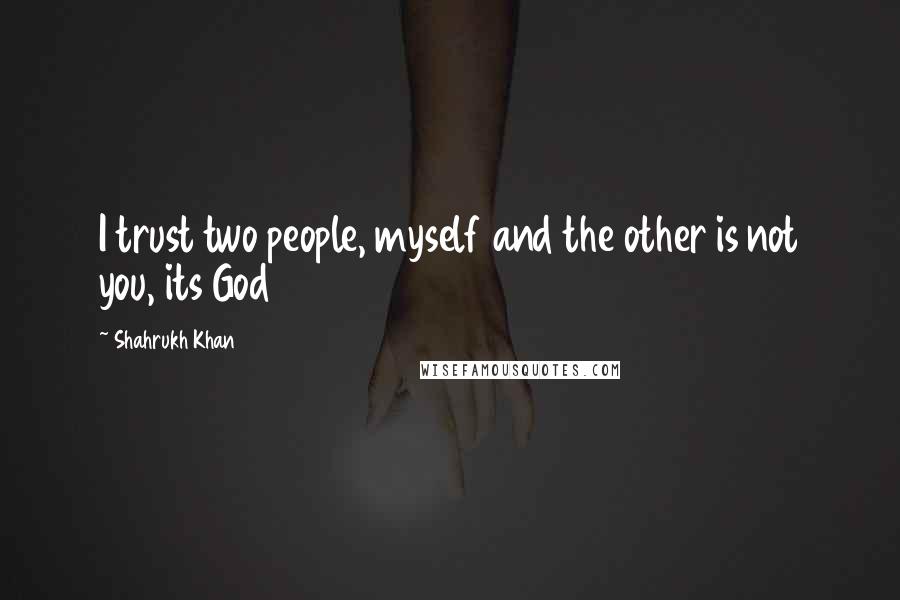 Shahrukh Khan Quotes: I trust two people, myself and the other is not you, its God