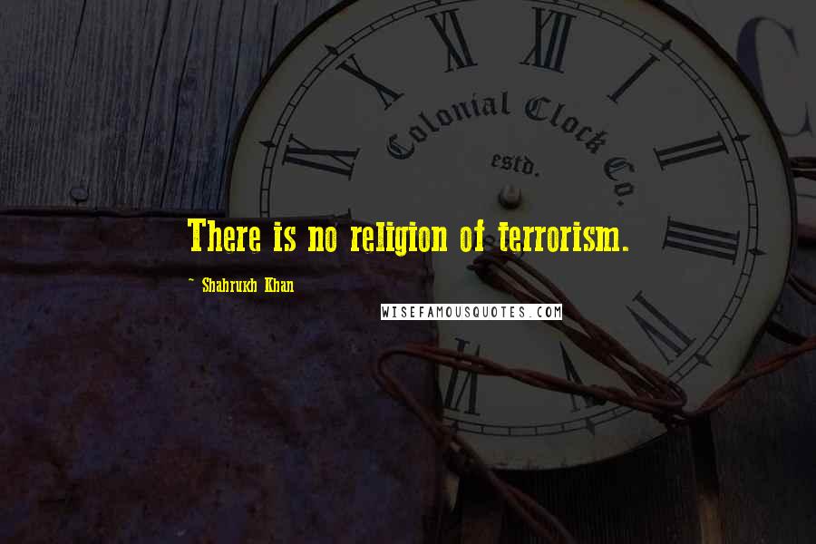 Shahrukh Khan Quotes: There is no religion of terrorism.