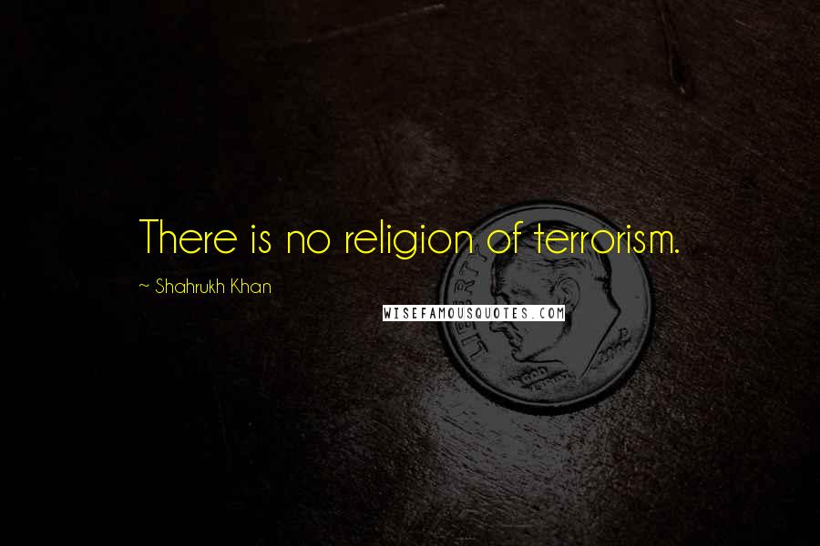 Shahrukh Khan Quotes: There is no religion of terrorism.