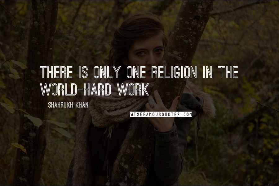 Shahrukh Khan Quotes: There is only one religion in the world-hard work