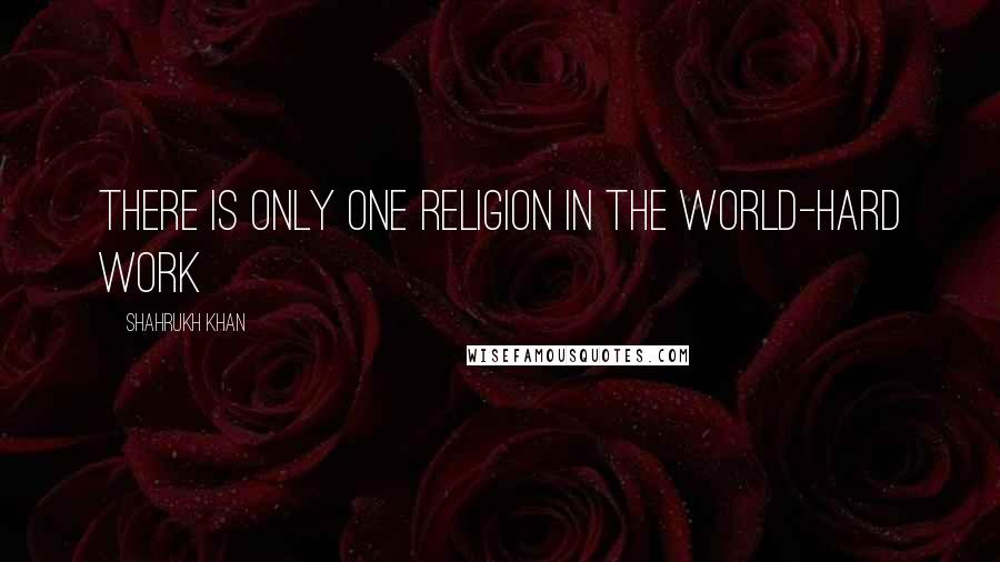 Shahrukh Khan Quotes: There is only one religion in the world-hard work