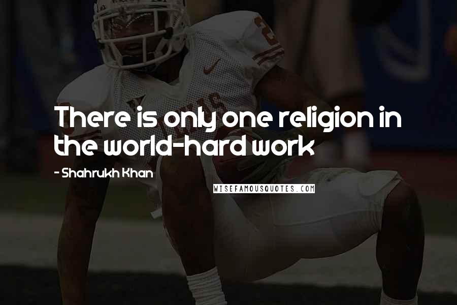 Shahrukh Khan Quotes: There is only one religion in the world-hard work