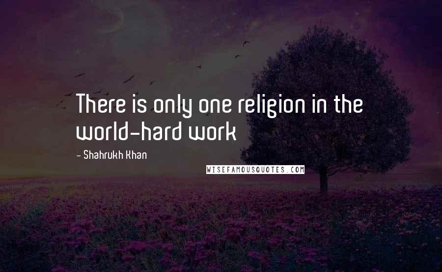 Shahrukh Khan Quotes: There is only one religion in the world-hard work