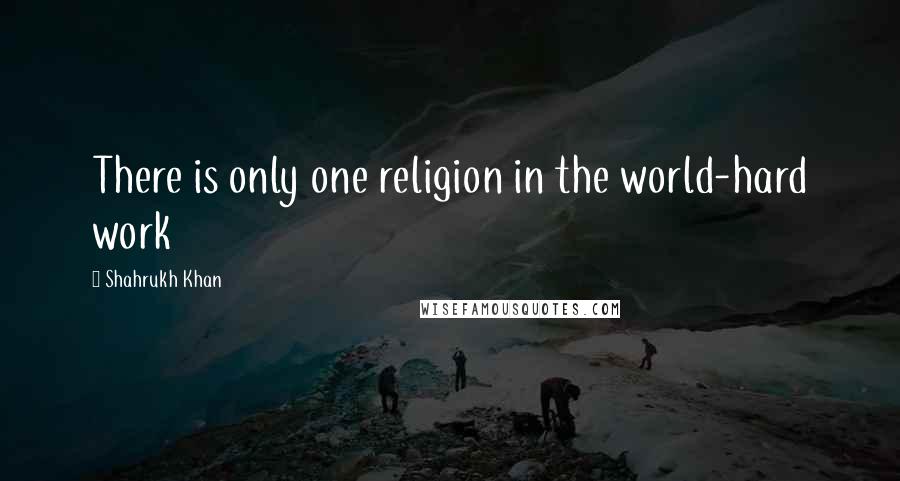 Shahrukh Khan Quotes: There is only one religion in the world-hard work