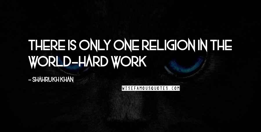 Shahrukh Khan Quotes: There is only one religion in the world-hard work