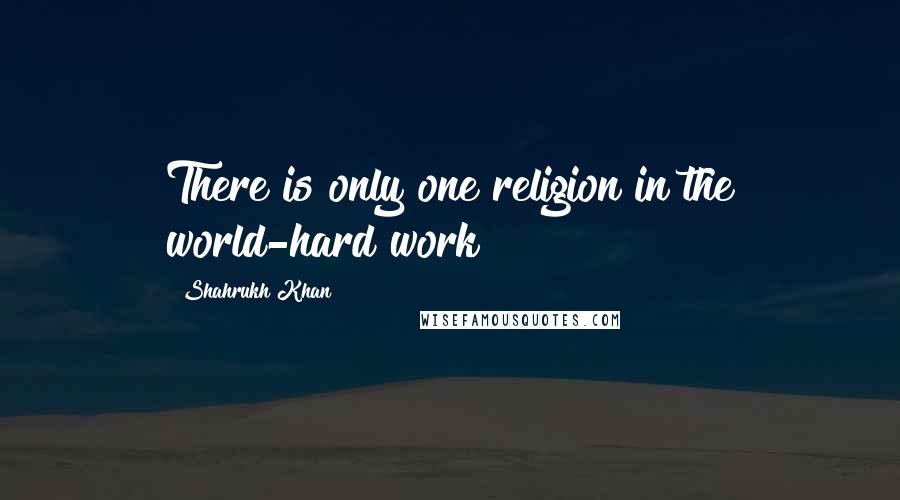 Shahrukh Khan Quotes: There is only one religion in the world-hard work