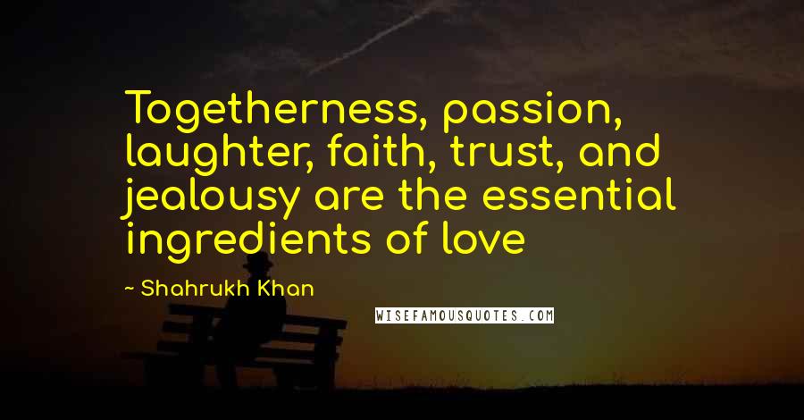 Shahrukh Khan Quotes: Togetherness, passion, laughter, faith, trust, and jealousy are the essential ingredients of love