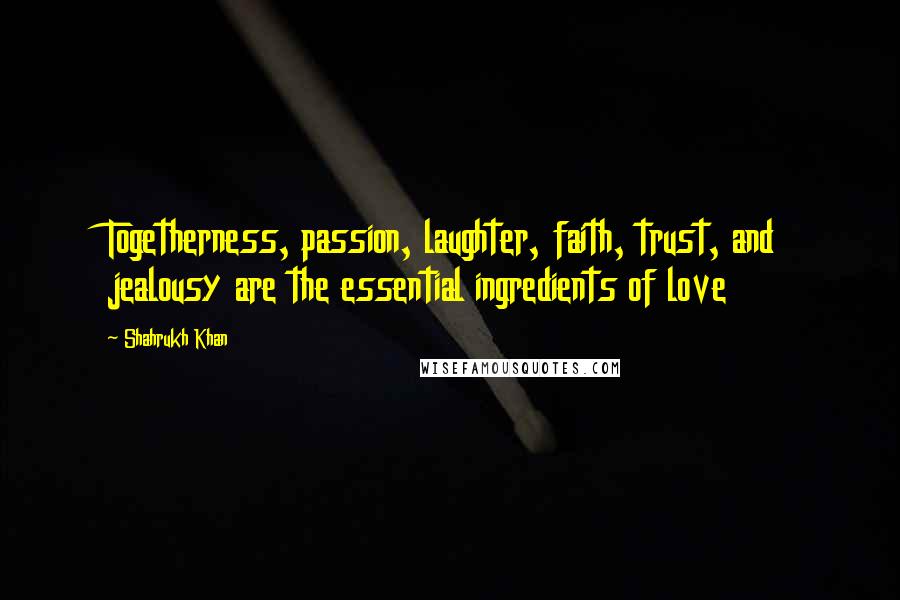 Shahrukh Khan Quotes: Togetherness, passion, laughter, faith, trust, and jealousy are the essential ingredients of love