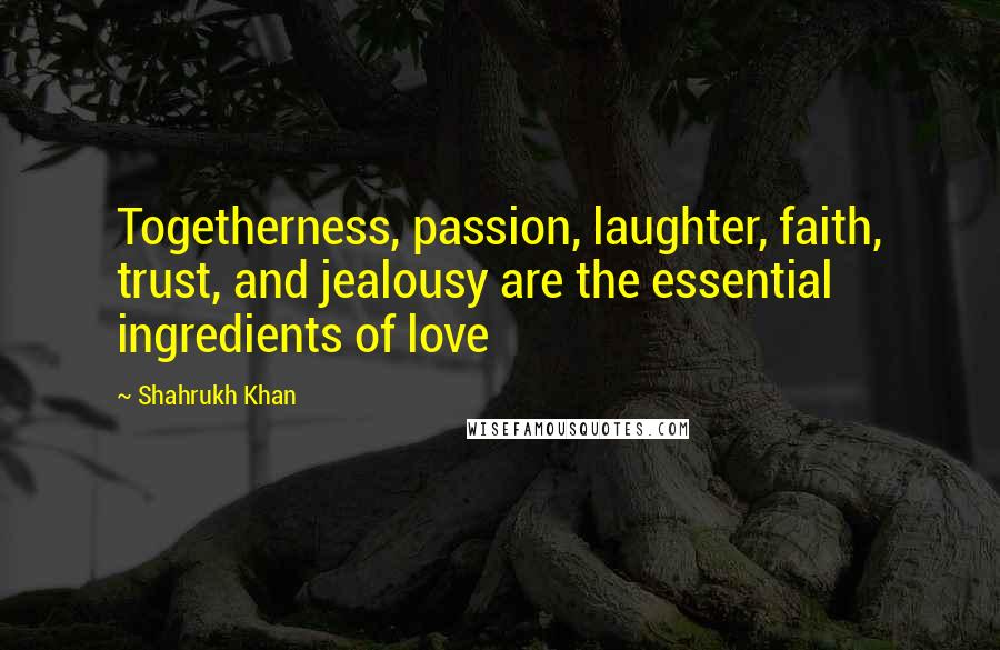 Shahrukh Khan Quotes: Togetherness, passion, laughter, faith, trust, and jealousy are the essential ingredients of love