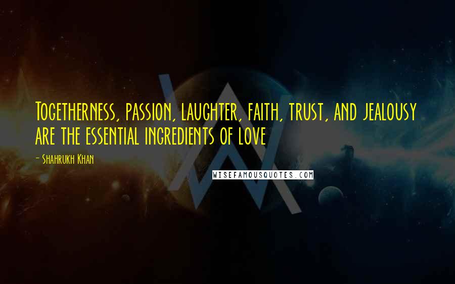 Shahrukh Khan Quotes: Togetherness, passion, laughter, faith, trust, and jealousy are the essential ingredients of love