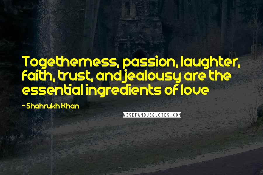 Shahrukh Khan Quotes: Togetherness, passion, laughter, faith, trust, and jealousy are the essential ingredients of love