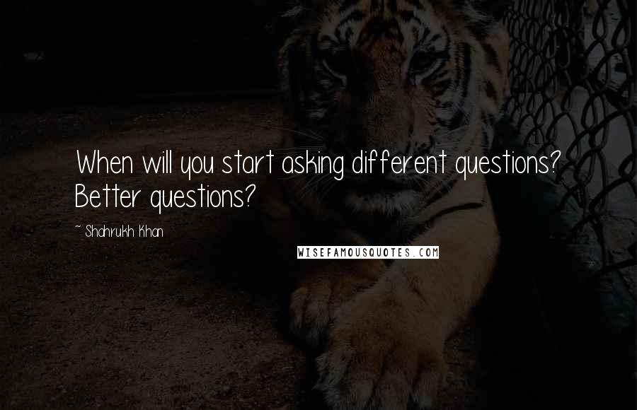Shahrukh Khan Quotes: When will you start asking different questions? Better questions?