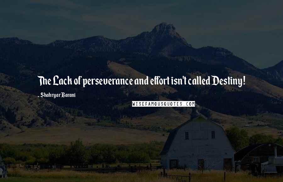 Shahryar Barani Quotes: The Lack of perseverance and effort isn't called Destiny !