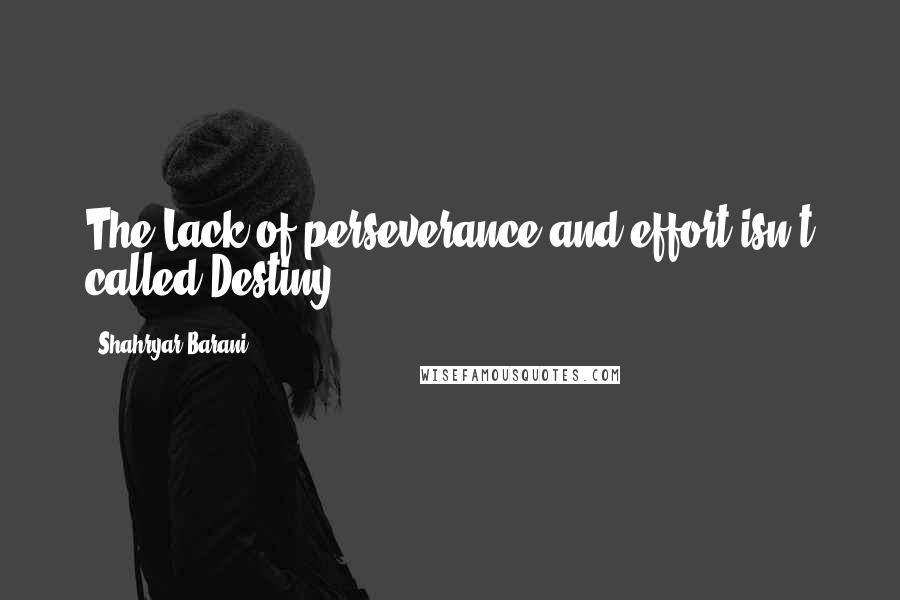 Shahryar Barani Quotes: The Lack of perseverance and effort isn't called Destiny !