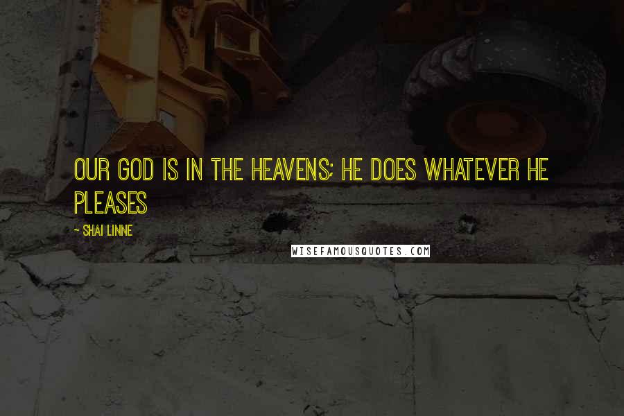 Shai Linne Quotes: Our God is in the heavens; He does whatever He pleases