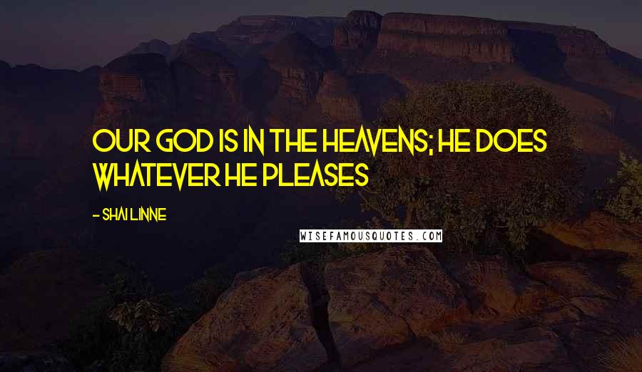 Shai Linne Quotes: Our God is in the heavens; He does whatever He pleases