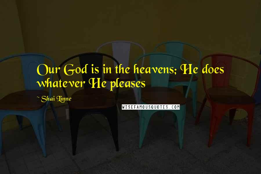 Shai Linne Quotes: Our God is in the heavens; He does whatever He pleases