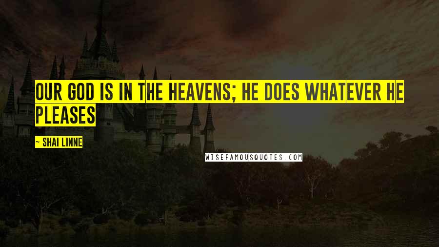 Shai Linne Quotes: Our God is in the heavens; He does whatever He pleases