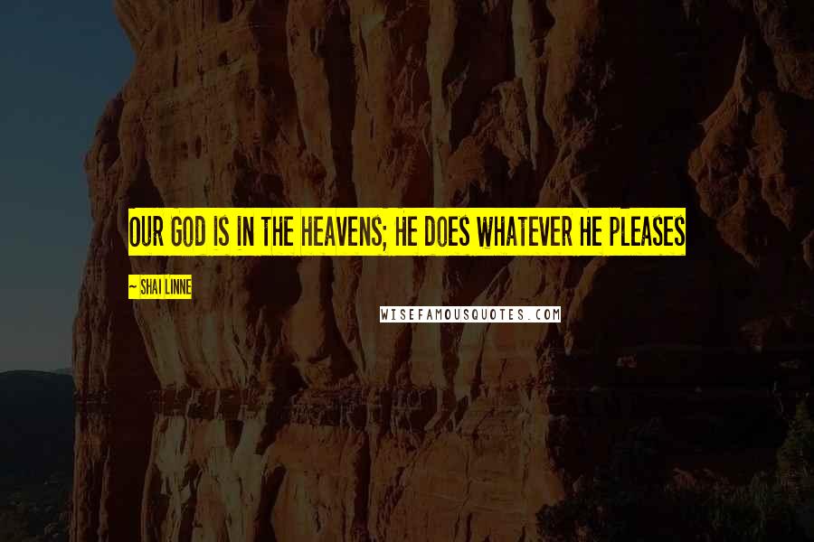 Shai Linne Quotes: Our God is in the heavens; He does whatever He pleases