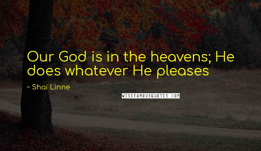 Shai Linne Quotes: Our God is in the heavens; He does whatever He pleases