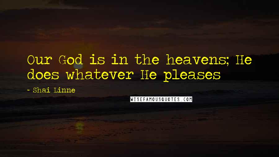 Shai Linne Quotes: Our God is in the heavens; He does whatever He pleases