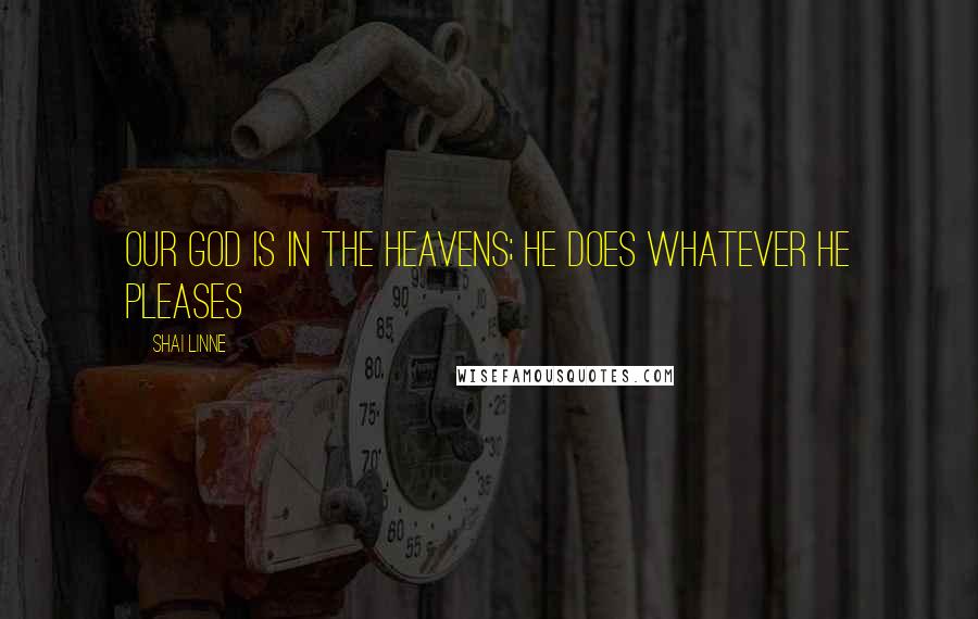 Shai Linne Quotes: Our God is in the heavens; He does whatever He pleases