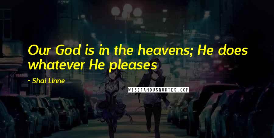 Shai Linne Quotes: Our God is in the heavens; He does whatever He pleases