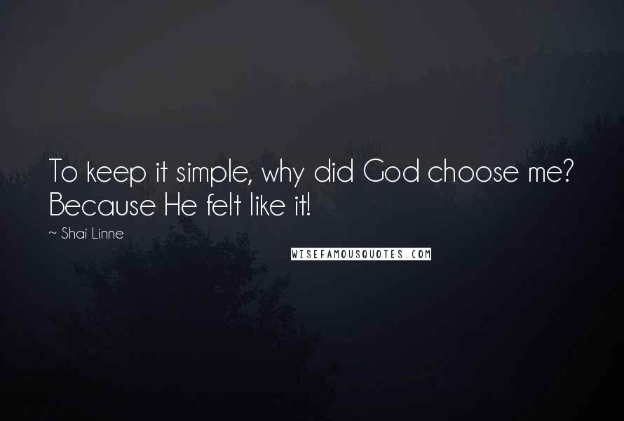 Shai Linne Quotes: To keep it simple, why did God choose me? Because He felt like it!